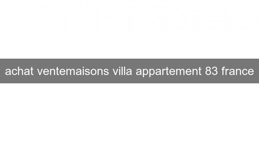 achat ventemaisons villa appartement 83 france achat ventemaisons villa appartement 83 france