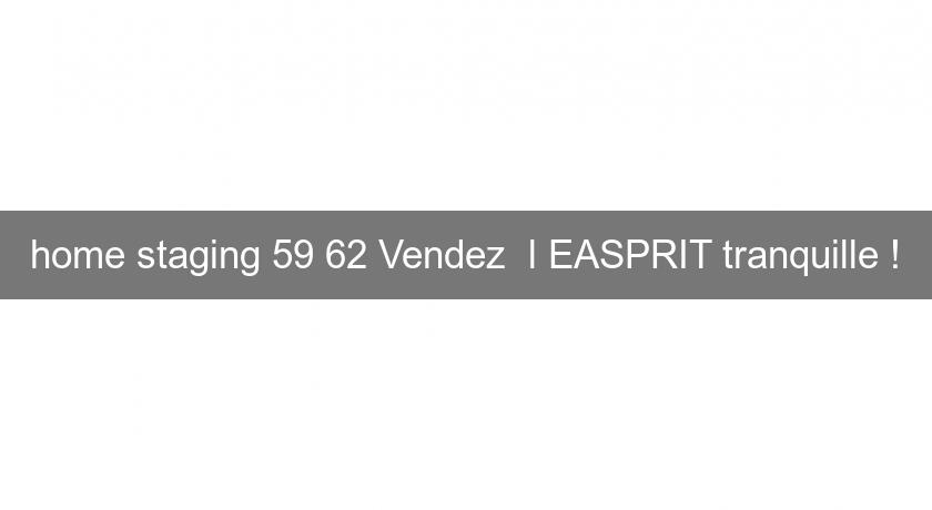 home staging 59 62 Vendez l'EASPRIT tranquille ! home staging 59 62 Vendez l'EASPRIT tranquille !