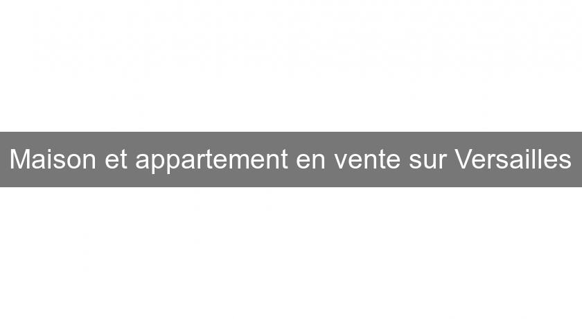 Maison et appartement en vente sur Versailles Maison et appartement en vente sur Versailles