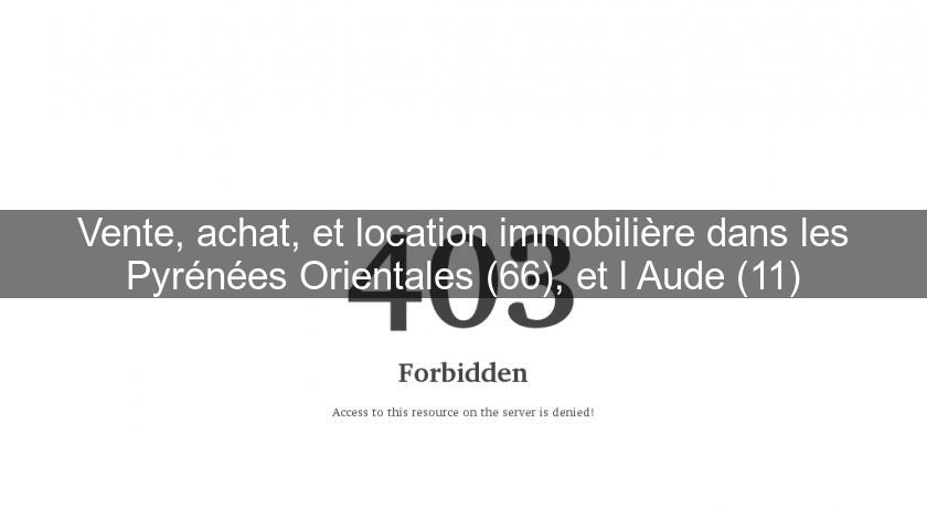 Vente, achat, et location immobilière dans les Pyrénées Orientales (66), et l'Aude (11) Vente, achat, et location immobilière dans les Pyrénées Orientales (66), et l'Aude (11)