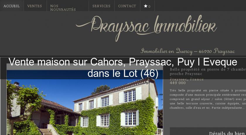 Vente maison sur Cahors, Prayssac, Puy l'Eveque dans le Lot (46) Vente maison sur Cahors, Prayssac, Puy l'Eveque dans le Lot (46)