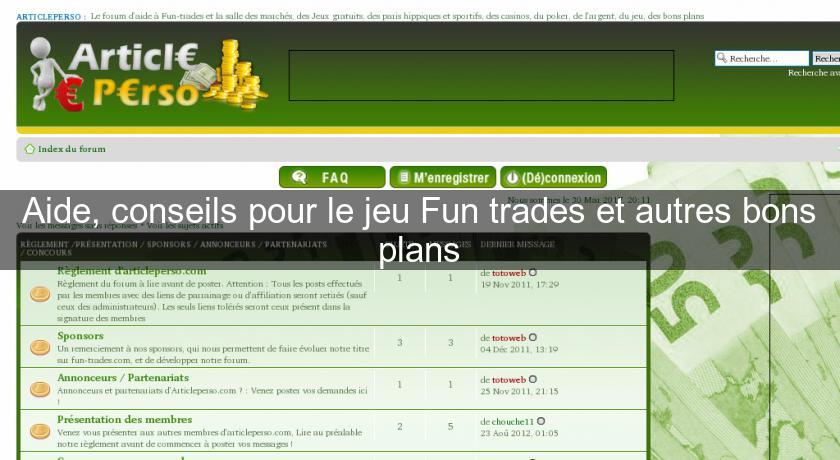 Aide, conseils pour le jeu Fun trades et autres bons plans Aide, conseils pour le jeu Fun trades et autres bons plans