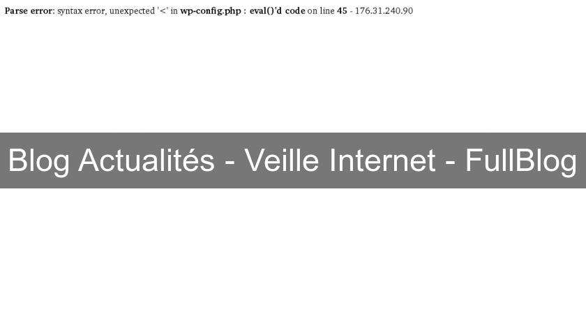 Blog Actualités - Veille Internet - FullBlog Blog Actualités - Veille Internet - FullBlog