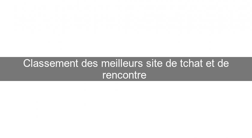 Classement des meilleurs site de tchat et de rencontre Classement des meilleurs site de tchat et de rencontre