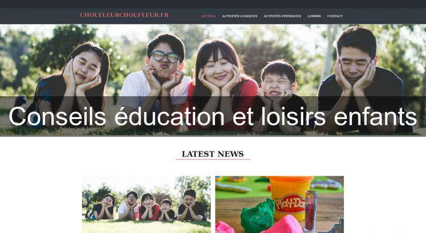 Conseils éducation et loisirs enfants Conseils éducation et loisirs enfants