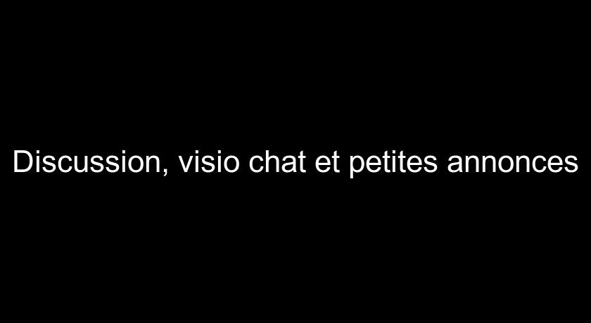 Discussion, visio chat et petites annonces Discussion, visio chat et petites annonces