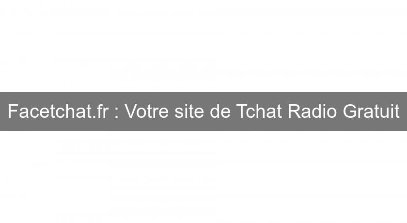 Facetchat.fr : Votre site de Tchat Radio Gratuit Facetchat.fr : Votre site de Tchat Radio Gratuit