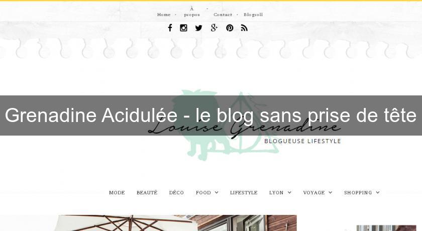 Grenadine Acidulée - le blog sans prise de tête Grenadine Acidulée - le blog sans prise de tête