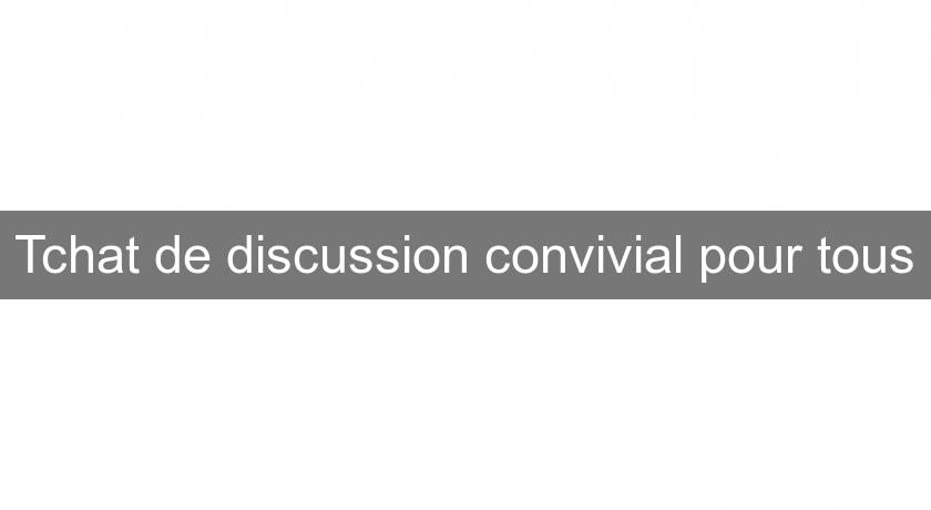 Tchat de discussion convivial pour tous Tchat de discussion convivial pour tous