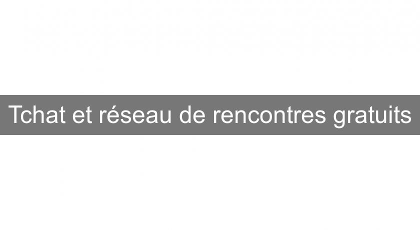 Tchat et réseau de rencontres gratuits Tchat et réseau de rencontres gratuits