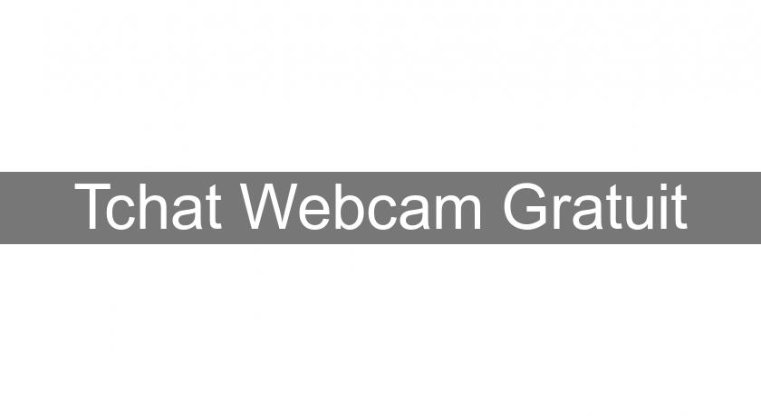 Tchat Webcam Gratuit Tchat Webcam Gratuit