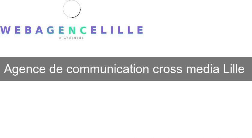 Agence de communication cross media Lille Agence de communication cross media Lille