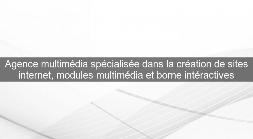 Agence multimédia spécialisée dans la création de sites internet, modules multimédia et borne intéractives Agence multimédia spécialisée dans la création de sites internet, modules multimédia et borne intéractives