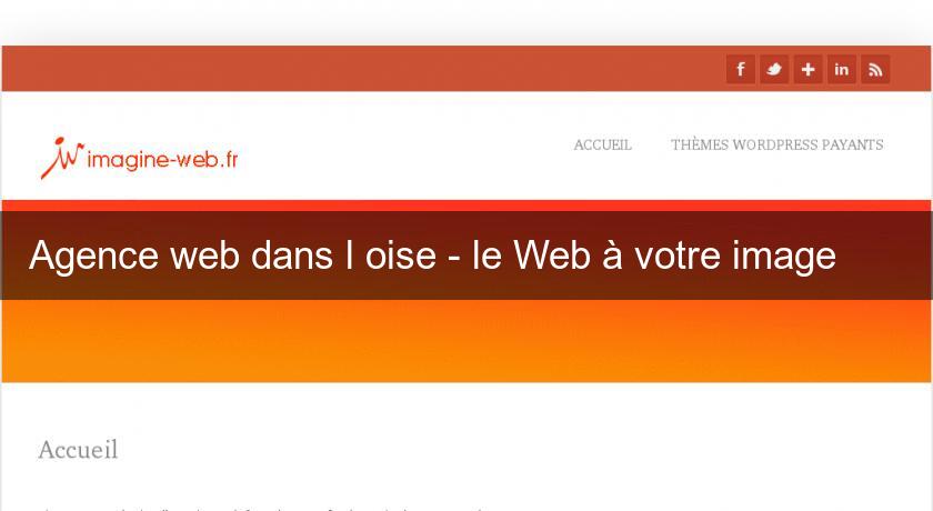 Agence web dans l'oise - le Web à votre image Agence web dans l'oise - le Web à votre image