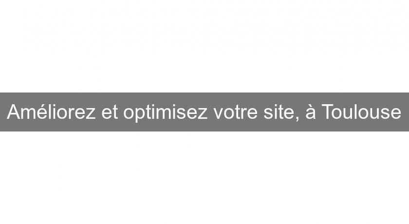 Améliorez et optimisez votre site, à Toulouse Améliorez et optimisez votre site, à Toulouse
