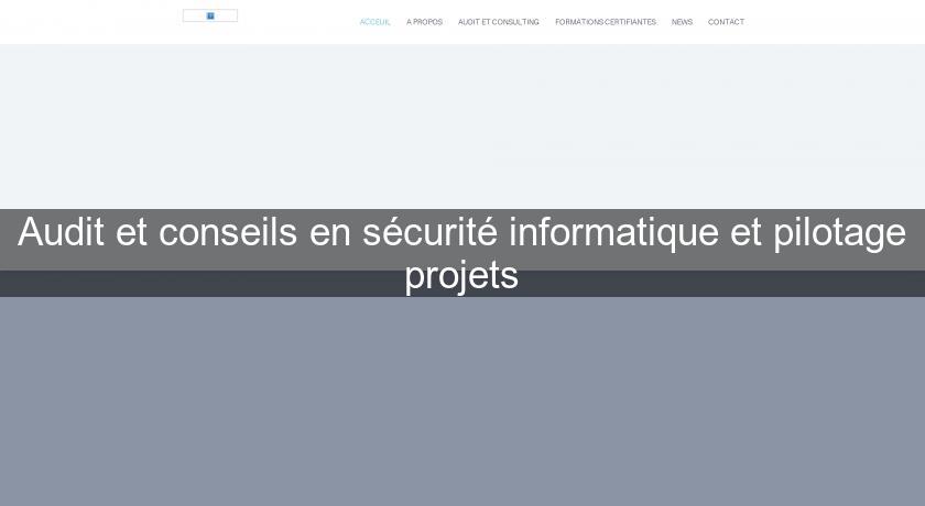 Audit et conseils en sécurité informatique et pilotage projets Audit et conseils en sécurité informatique et pilotage projets