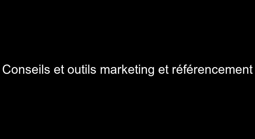 Conseils et outils marketing et référencement Conseils et outils marketing et référencement