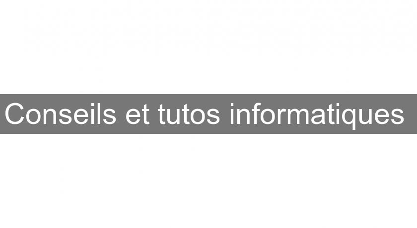 Conseils et tutos informatiques Conseils et tutos informatiques