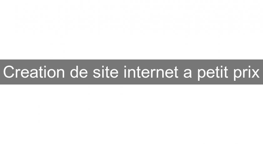 Creation de site internet a petit prix Creation de site internet a petit prix