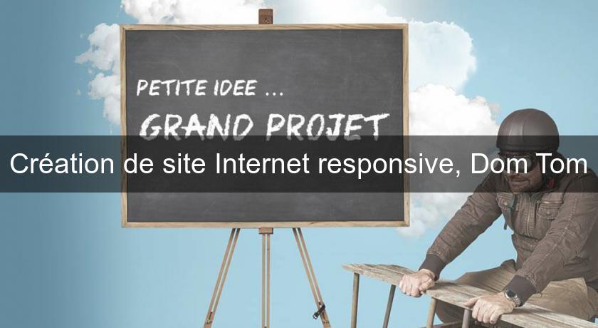 Création de site Internet responsive, Dom Tom Création de site Internet responsive, Dom Tom