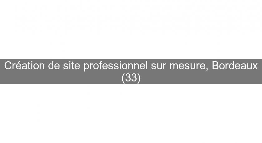 Création de site professionnel sur mesure, Bordeaux (33) Création de site professionnel sur mesure, Bordeaux (33)