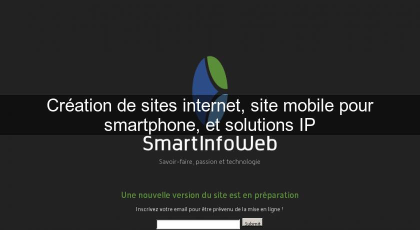 Création de sites internet, site mobile pour smartphone, et solutions IP Création de sites internet, site mobile pour smartphone, et solutions IP