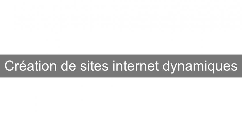 Création de sites internet dynamiques Création de sites internet dynamiques