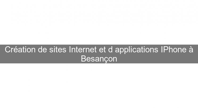 Création de sites Internet et d'applications IPhone à Besançon Création de sites Internet et d'applications IPhone à Besançon