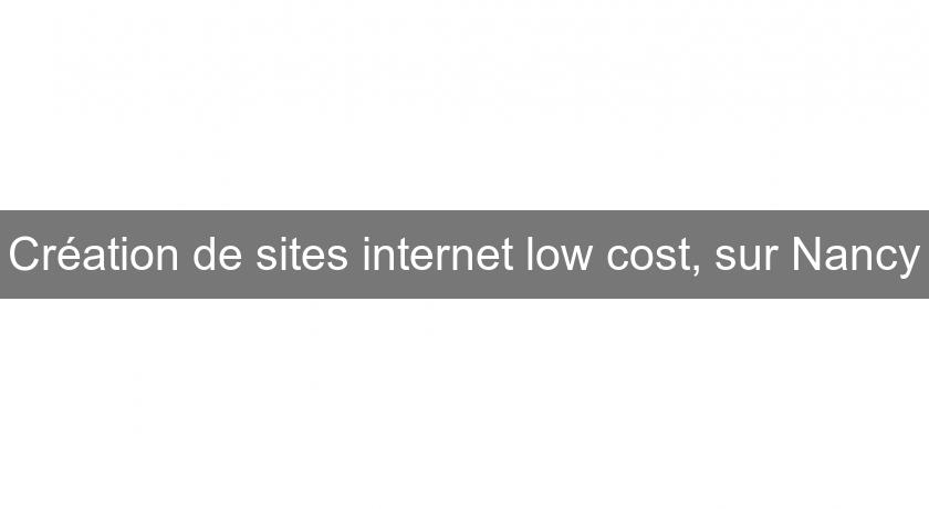 Création de sites internet low cost, sur Nancy Création de sites internet low cost, sur Nancy