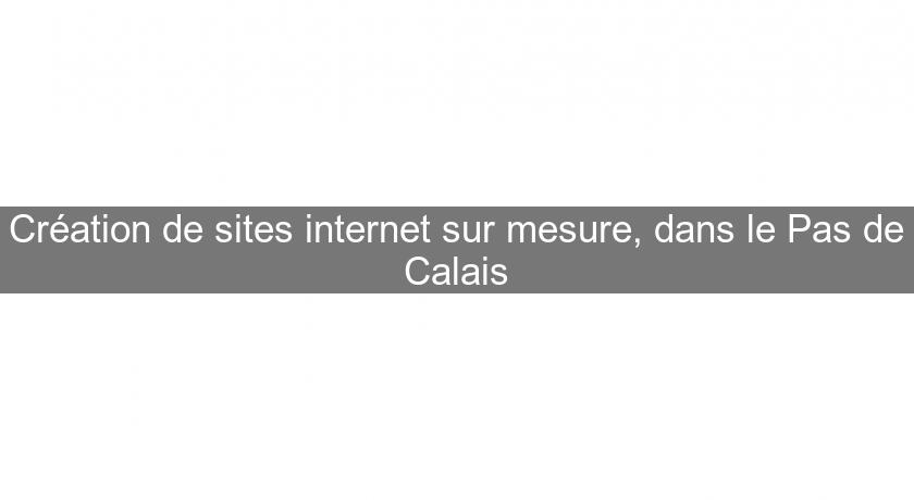 Création de sites internet sur mesure, dans le Pas de Calais Création de sites internet sur mesure, dans le Pas de Calais