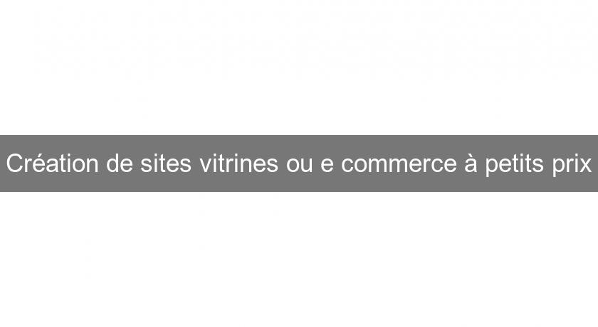 Création de sites vitrines ou e commerce à petits prix Création de sites vitrines ou e commerce à petits prix
