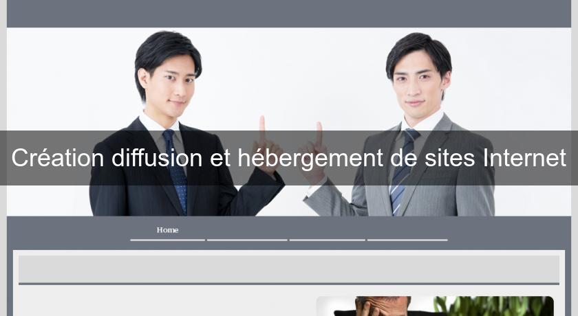 Création diffusion et hébergement de sites Internet Création diffusion et hébergement de sites Internet