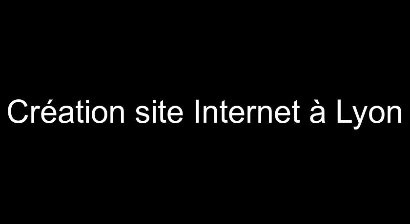 Création site Internet à Lyon Création site Internet à Lyon