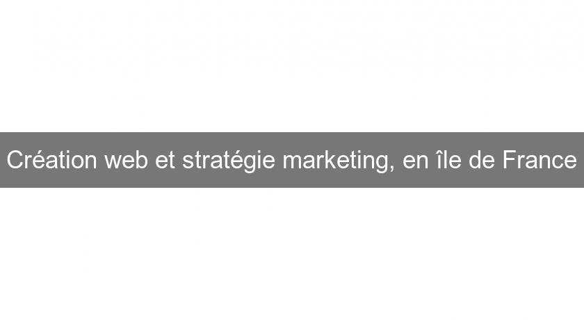 Création web et stratégie marketing, en île de France Création web et stratégie marketing, en île de France
