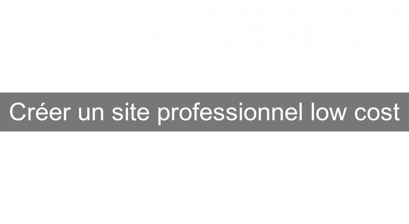 Créer un site professionnel low cost Créer un site professionnel low cost