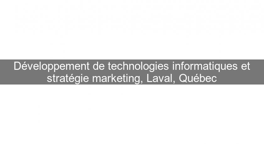 Développement de technologies informatiques et stratégie marketing, Laval, Québec Développement de technologies informatiques et stratégie marketing, Laval, Québec