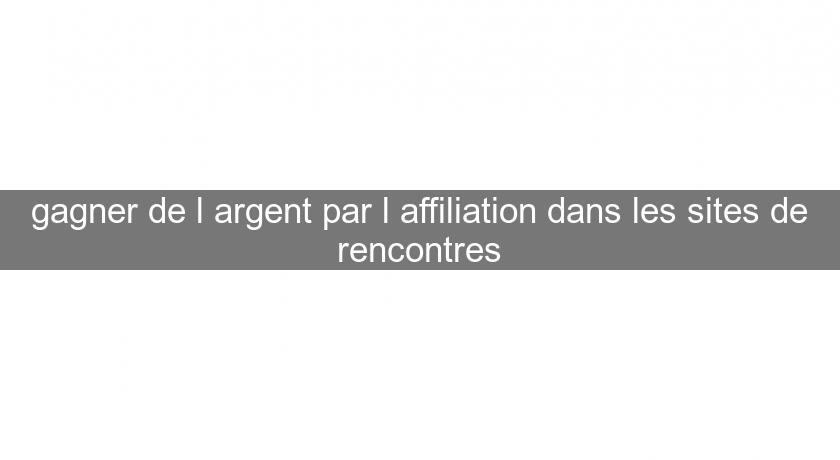 gagner de l'argent par l'affiliation dans les sites de rencontres gagner de l'argent par l'affiliation dans les sites de rencontres