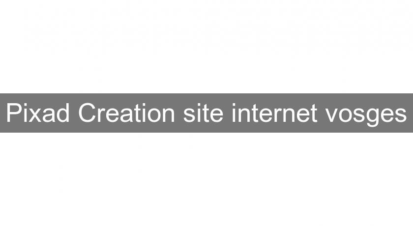 Pixad Creation site internet vosges Pixad Creation site internet vosges
