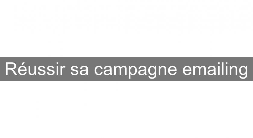 Réussir sa campagne emailing Réussir sa campagne emailing