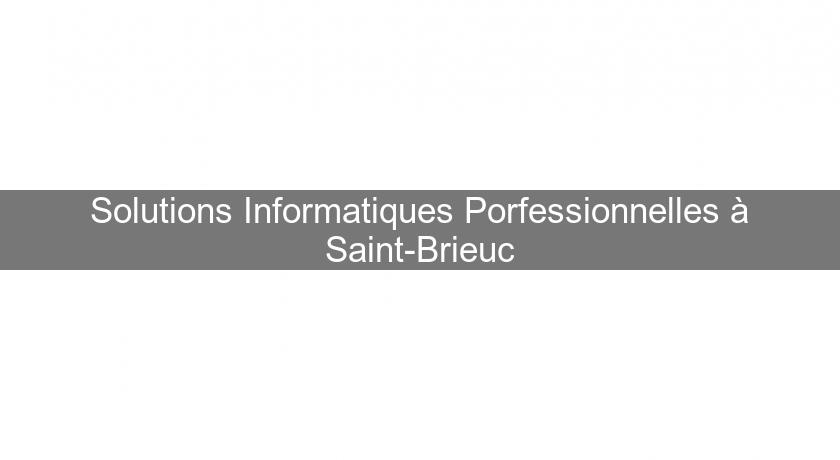 Solutions Informatiques Porfessionnelles à Saint-Brieuc Solutions Informatiques Porfessionnelles à Saint-Brieuc