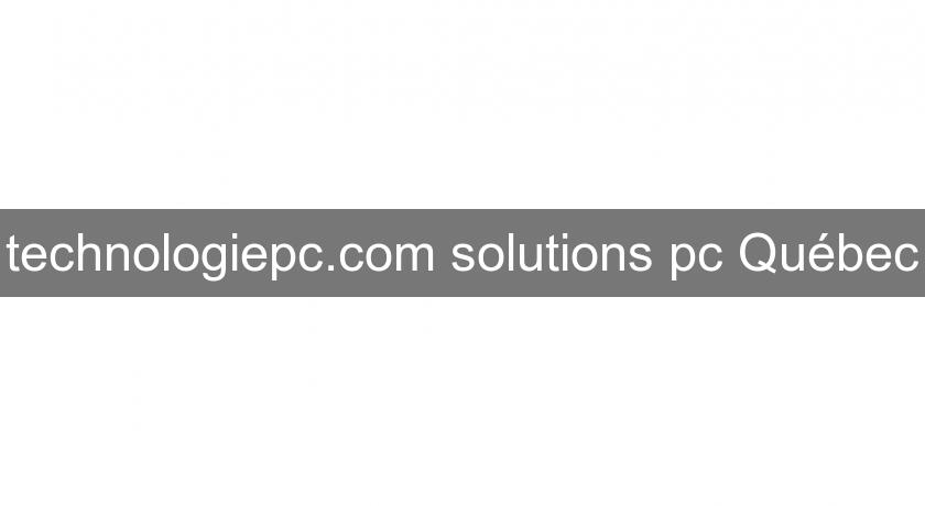 technologiepc.com solutions pc Québec technologiepc.com solutions pc Québec