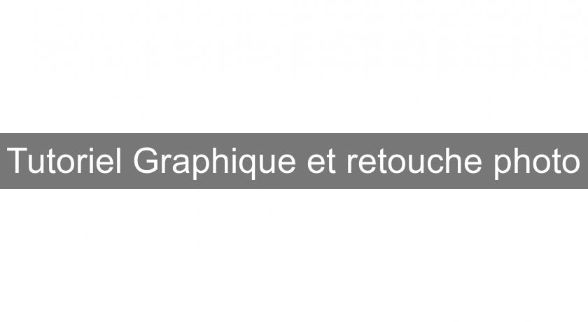 Tutoriel Graphique et retouche photo Tutoriel Graphique et retouche photo