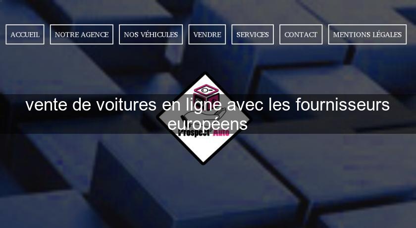 vente de voitures en ligne avec les fournisseurs européens vente de voitures en ligne avec les fournisseurs européens