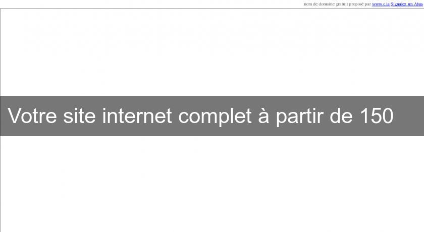 Votre site internet complet à partir de 150 € Votre site internet complet à partir de 150 €