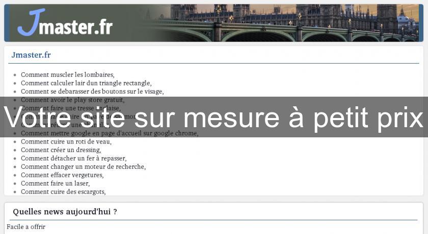 Votre site sur mesure à petit prix Votre site sur mesure à petit prix
