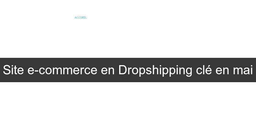 Site e-commerce en Dropshipping clé en mai Site e-commerce en Dropshipping clé en mai