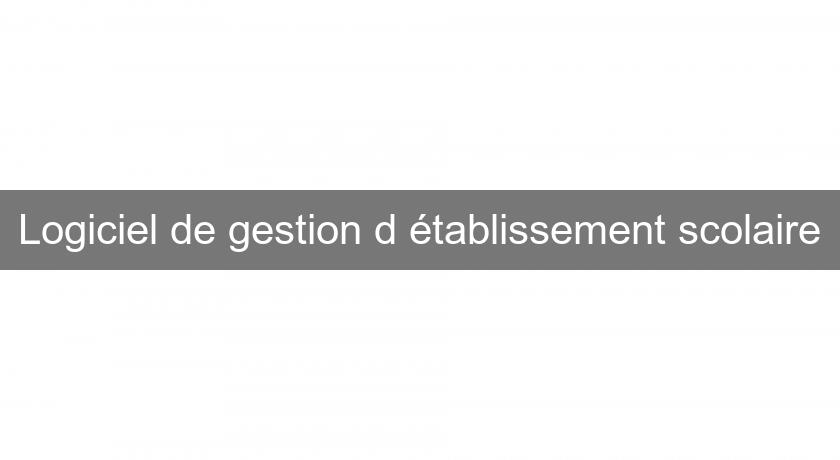 Logiciel de gestion d'établissement scolaire Logiciel de gestion d'établissement scolaire