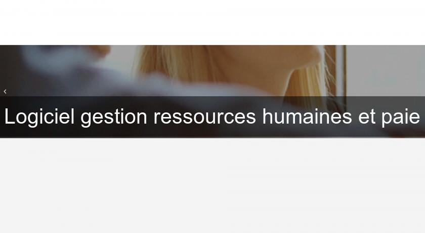 Logiciel gestion ressources humaines et paie Logiciel gestion ressources humaines et paie