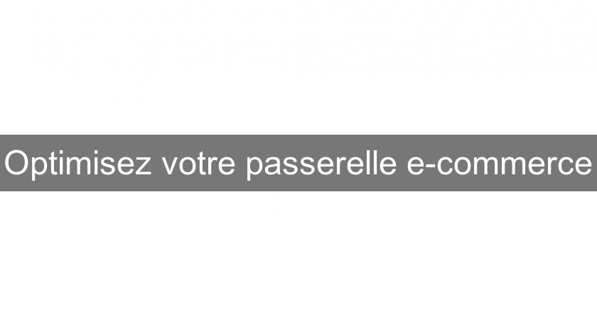 Optimisez votre passerelle e-commerce Optimisez votre passerelle e-commerce