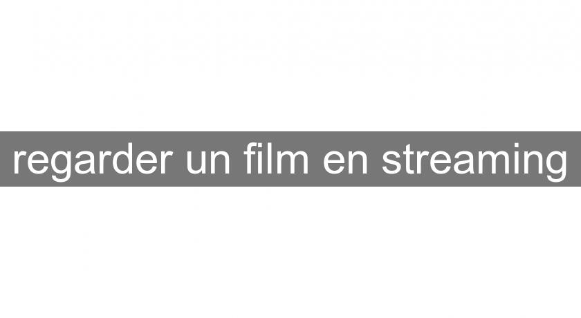 regarder un film en streaming regarder un film en streaming